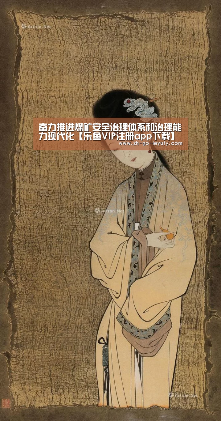 奋力推进煤矿安全治理体系和治理能力现代化【乐鱼VIP注册app下载】(图1) 乐鱼体育