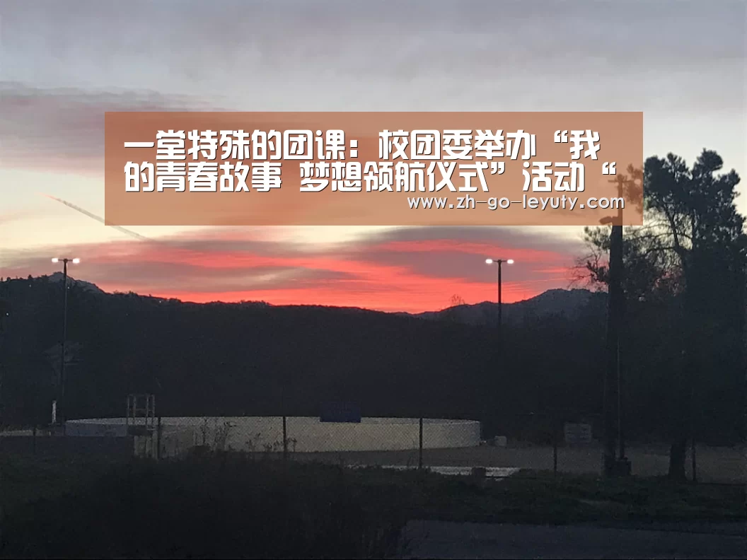 一堂特殊的团课:校团委举办“我的青春故事 梦想领航仪式”活动“乐鱼体育”(图4) 乐鱼VIP注册app下载