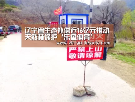 辽宁省生态补偿近16亿元推动天然林保护‘乐鱼体育’(图4) 乐鱼VIP注册app下载
